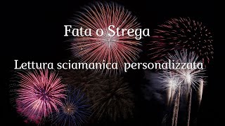 FATA O STREGA  LETTURA SCIAMANICA PERSONALIZZATA [upl. by Molton796]