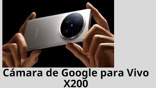 Cámara de Google para Vivo X200 todo lo que necesitas saber [upl. by Stefania]