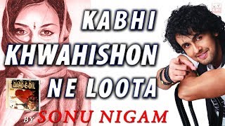 Sonu Nigam  Kabhi Kwahishon ne loota  love song  KMI [upl. by Lydia]