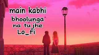 MAIN KABHI Bhoolunga na tujhe  new song  SlowReverb Lofi songs [upl. by Landing887]