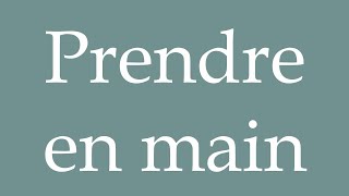 How to Pronounce Prendre en main Take charge Correctly in French [upl. by Korella]