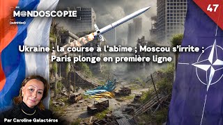 Ukraine  la course à l’abîme Moscou s’irrite Paris plonge en première ligne Mondoscopie 47 [upl. by Nawtna]