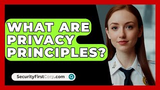 What Are Privacy Principles  SecurityFirstCorpcom [upl. by Jud]