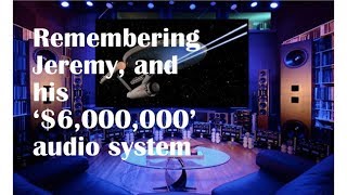 Remembering Jeremy and his ‘6000000’ audio system [upl. by Aynor]