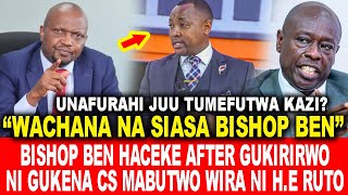 WACHANA NA SIASABISHOP BEN HACEKE AFTER GUKIRIRWO NI GUKENA KUONA CS NIMARABUTIRWO WIRA NI HE RUTO [upl. by Enar787]