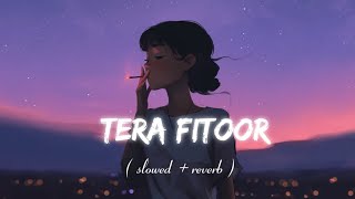 Tera fitoor  Slowed  reverb   Arijit Singh [upl. by Rusticus]