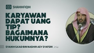 Hukum Menerima quotUANG TIPquot Bagi Karyawan  Syaikh Saad bin Nashir AsySyatsri [upl. by Aikem]