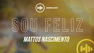 Mattos Nascimento  Sou Feliz com letra  Gospel Hits [upl. by Eylrahc281]