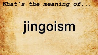 Jingoism Meaning  Definition of Jingoism [upl. by Enylrac592]