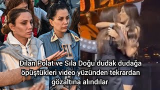 Dilan Polat ve Sıla Doğu dudak dudağa öpüştükleri video yüzünden tekrardan gözaltına alındılar [upl. by Vacuva324]