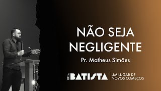 Não seja negligente com Deus  Pr Matheus Simões [upl. by Sweeney30]