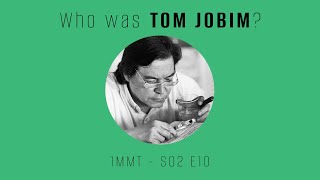 Who was TOM JOBIM  1MMT s02 e 10 [upl. by Nomolos927]