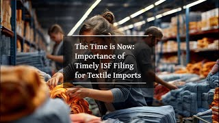 The Time is Now Importance of Timely ISF Filing for Textile Imports [upl. by Derby]