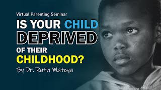 Is your child DEPRIVED of their childhood  Virtual Parenting Seminar by Dr Ruth Matoya [upl. by Adnilab]