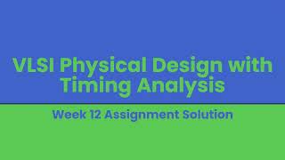 VLSI Physical Design with Timing Analysis Week 12 Assignment Solution [upl. by Tiga]