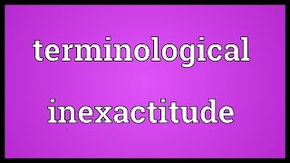 Terminological inexactitude Meaning [upl. by Dowd]