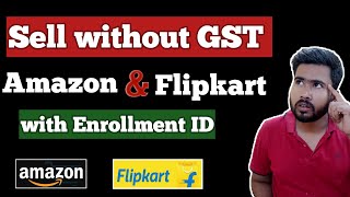 How to Sell without GST Number on Amazon amp Flipkart with Enrollment ID [upl. by Medlin]