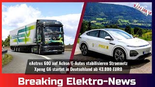 Breaking ElektroNews eActros 600 auf AchseEAutos stabilisieren StromnetzXpeng G6 startet in D [upl. by Korb]