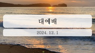 2024년 12월 1일 대예배 [upl. by Wang448]