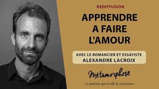 Apprendre à faire lamour avec le romancier et essayiste Alexandre Lacroix rediffusion [upl. by Eahsat]