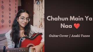 Chahun Main Ya Naa ❤️  Guitar Cover  Anshi Tunes [upl. by Broadbent]