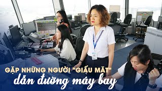 Gặp những người quotgiấu mặtquot dẫn đường máy bay Nghề không được phép sai lầm [upl. by Pip576]