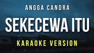 Sekecewa Itu  Angga Candra Karaoke [upl. by Laius]