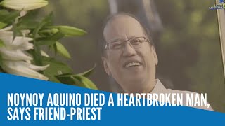 Noynoy Aquino died a heartbroken man says friendpriest [upl. by Deppy]