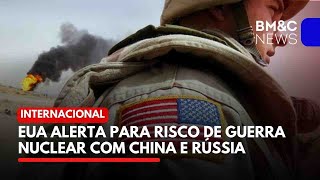 EUA ALERTAM PARA RISCO DE GUERRA NUCLEAR COM CHINA E RÚSSIA [upl. by Nivre]