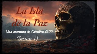 La Isla de la Paz una aventura de Cthulhu d100 Sesión 1 [upl. by Annaerb60]