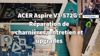 ACER Aspire V3572G  Réparation de charnières entretien et upgrades [upl. by Borroff]