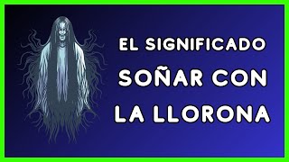 ⩥ Qué Significa SOÑAR con la LLORONA 😭 [upl. by Butte]