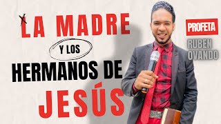 Profeta Ruben Ovando  La madre y los hermanos de Jesús ¡¡ [upl. by Sadye177]