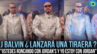 J Balvin  quotUstedes roncando con Jordans y yo estoy con Jordan cuadrando negociosquot ¿ Tiraera [upl. by Yerag]