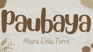 Paubaya  Moira Dela Torre Lyrics [upl. by Braasch]