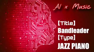 【AI × Music】 Bandleader 【JAZZ PIANO】 [upl. by Anelleh458]