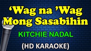 WAG NA WAG MONG SASABIHIN  Kitchie Nadal HD Karaoke [upl. by Ecad877]