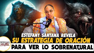 ESTEFANY SANTANA REVELA SU ESTRATEGIA DE ORACIÓN PARA VER LO SOBRENATURAL [upl. by Primaveria]