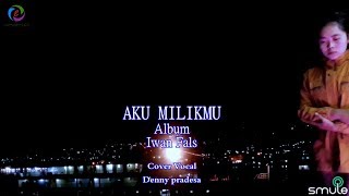 Aku Milikmu Iwan Fals Cover Vocal Denny Pradesa [upl. by Aziza]