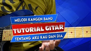 TUTORIAL GITAR MELODI KANGEN BAND TENTANG AKU KAU DAN DIA PELAN PELAN BY SOBAT P [upl. by Acimat79]