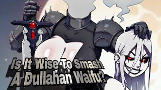 Is It Wise To Smash A Dullahan Waifu Pros amp Cons [upl. by Nunci]