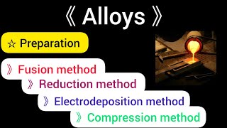 Describe methods of preparation of alloys  Fusion Reduction Electrode position compression [upl. by Eads94]