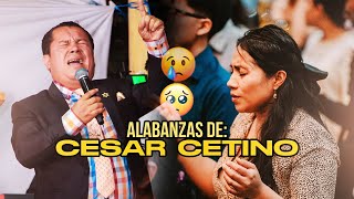 😭 CESAR CETINO  Hermosas Alabanzas  LO MAS RECIENTE [upl. by Adnwahsor534]