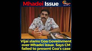 Vijai slams Goa Government over Mhadei issue Says CM failed to present Goas case [upl. by Dnilasor]