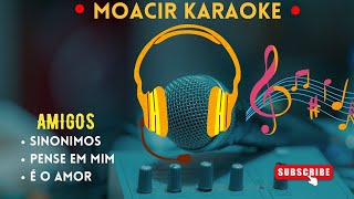 KARAOKE  AMIGOS  SINONIMOS  PENSE EM MIM  É O AMOR  POUT POURRI [upl. by Song102]