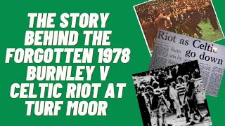 The Story Behind The Forgotten 1978 Burnley v Celtic Riot At Turf Moor [upl. by Heisel]