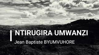 Ntirugira Umwanzi by Jean Baptite Byumvuhore [upl. by Nauqas]