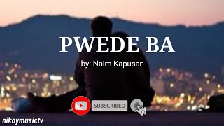 PWEDE BA  Lyrics  by Naim Kapusan [upl. by Iasi112]