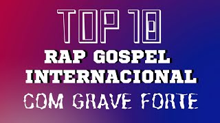 TOP 10 RAP GOSPEL INTERNACIONAL COM GRAVE FORTE [upl. by Stucker]