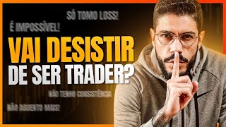 NÃO VEJA ESSE VÍDEO SE VOCÊ NUNCA PENSOU EM DESISTIR DE SER TRADER [upl. by Stormy]